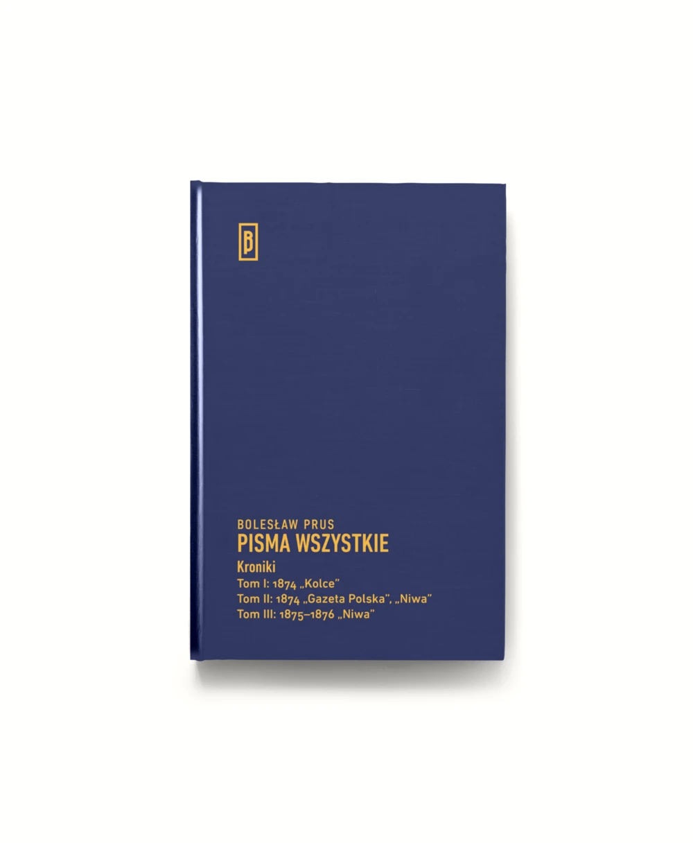 Kroniki, t. I: 1874 „Kolce”, t. II: 1874 „Gazeta Polska”, „Niwa”, t. III: 1875-1876 „Niwa”